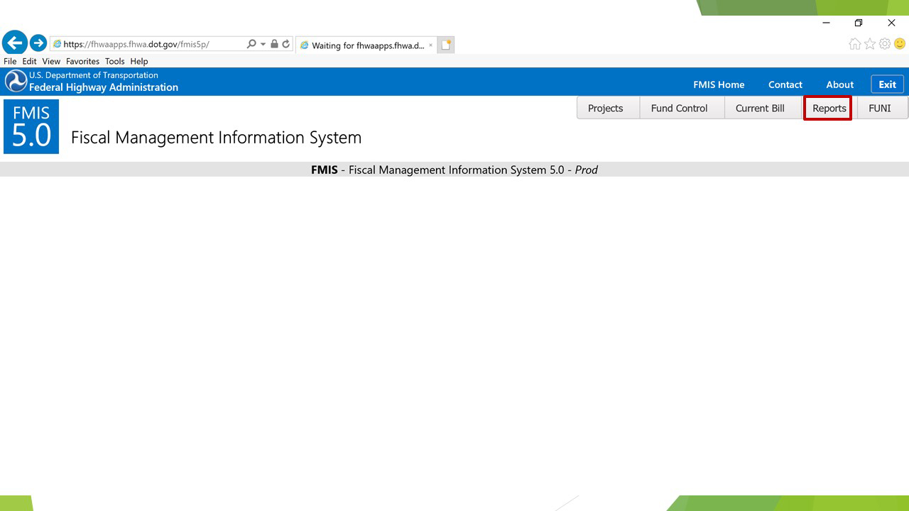 Job Aid handout. Screenshot: Browser: https://fhwaapps.fhwa.dot.gov/fmis5p/
                                    Toolbar: File, Edit, View, Favorites, Tools, Help
                                    (logo) U.S. Department of Transportation Federal Highway Administration, FMIS Home, Contact, About (button) Exit
                                    Tabs: Projects, Fund Control, Current Bill, (highlighted) Reports, FUNI
                                    (logo) FMIS 5.0 Fiscal Management Information  System
                                    FMIS - Fiscal Management Information  System – Prod
                                    Beside screenshot: From the FMIS Launch Page, mouse over the “Reports” button
                                    