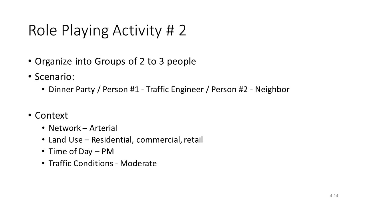Slide from Influence of Context on Traffic Signal Operational Objectives presentation. Title: role playing activity #2
                                        Bullet: Organize into groups of 2 to 3 people
                                        Bullet: Scenario:
                                        Sub bullet: diner party/ person #1 traffic engineer / person #2 – neighbor
                                        Bullet: Context:
                                        Sub bullets: network – arterial
                                        Land use -residential, commercial, retail
                                        Time of day – PM
                                        Traffic conditions – moderate 
                                        